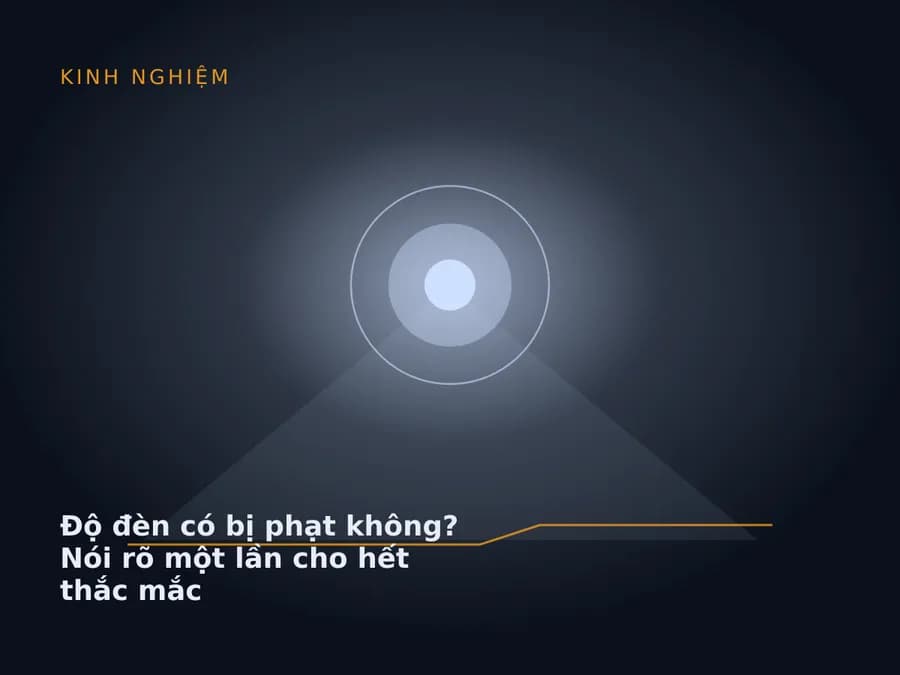 Độ đèn có bị phạt không? Nói rõ một lần cho hết thắc mắc
